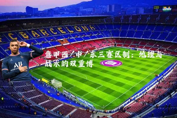 意甲西/中/东三赛区制：地理与战术的双重博弈