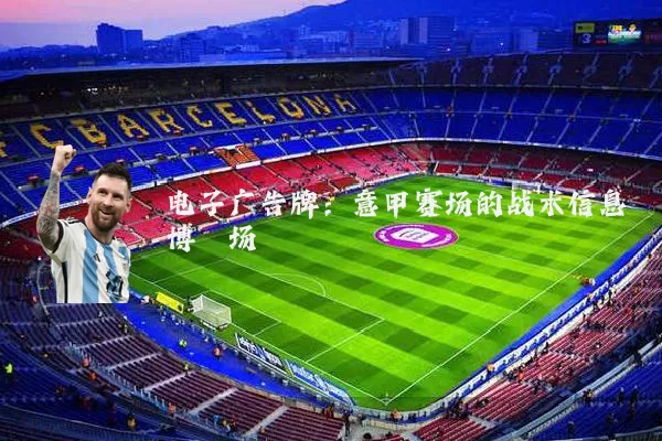 电子广告牌:意甲赛场的战术信息博弈场