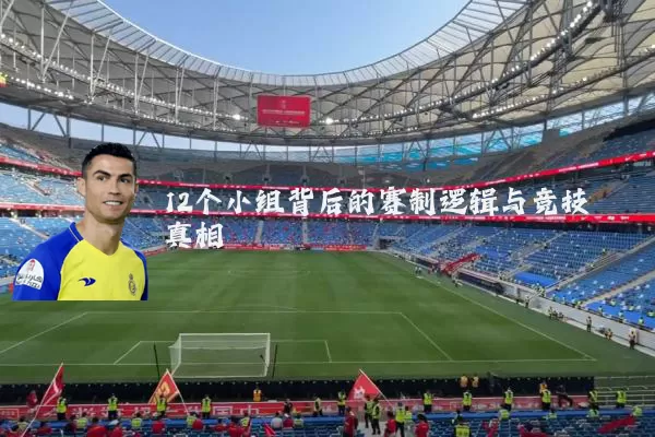 12个小组背后的赛制逻辑与竞技真相