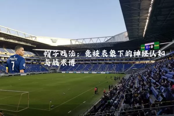 帽子戏法：竞技表象下的神经认知与战术博弈