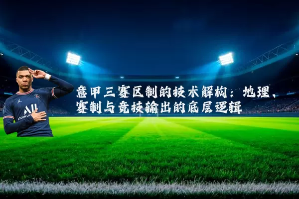 意甲三赛区制的技术解构：地理、赛制与竞技输出的底层逻辑