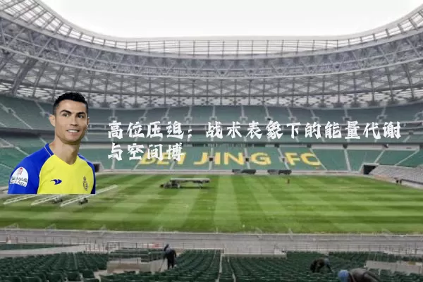 高位压迫:战术表象下的能量代谢与空间博弈