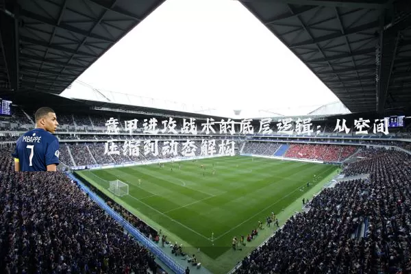 意甲进攻战术的底层逻辑：从空间压缩到动态解构