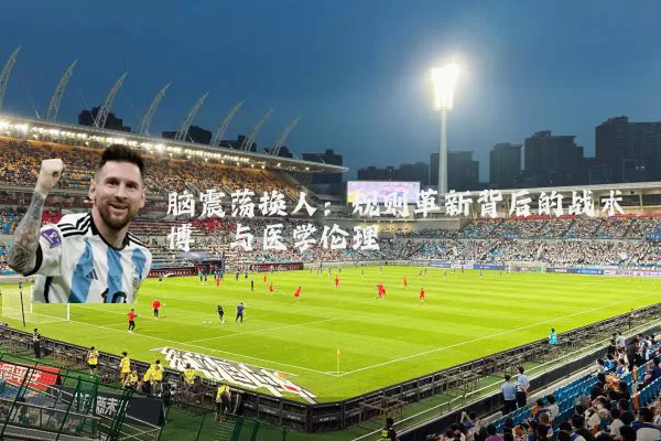 脑震荡换人：规则革新背后的战术博弈与医学伦理